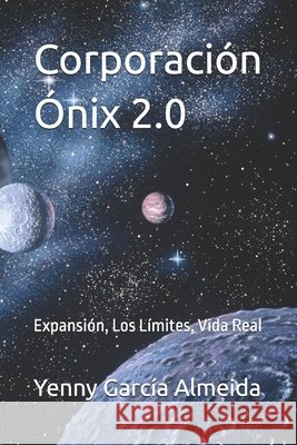 Corporación Ónix 2.0: Expansión, Los Límites, Vida Real García Almeida, Yenny Margarita 9798293182336