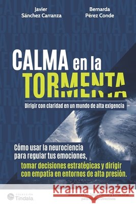 Calma en la Tormenta: Dirigir con Claridad en un Mundo de Alta Exigencia Pérez Conde, Bernarda, Sánchez Carranza, Javier 9798293217045
