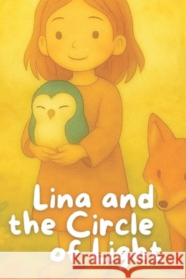 Lina and the Circle of Light: A poetic forest journey about courage, connection, and the quiet magic of light. Amato, Gianfranco 9798293225545