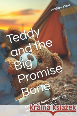 Teddy and the Big Promise Bone: Learning about patience and trust Hunt, Andrew 9798293373840 Independently Published