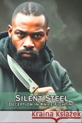 Silent Steel: Deception in Knife Combat Vargas, Fernan, Guerrero, Miguel 9798293378197