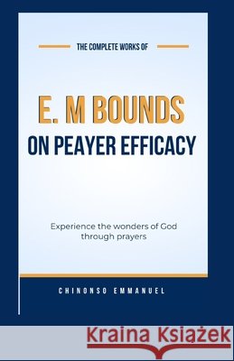 E. M Bounds On Prayer Efficacy: Prayer Power Emeka, Chinonso 9798293402960