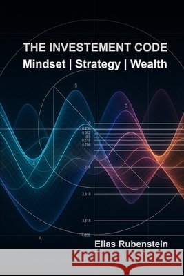 The Investment Code: Mindset, Strategy, Wealth Rubenstein, Elias 9798293404384