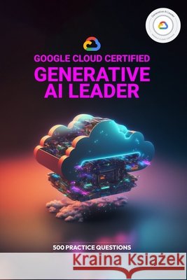 Google Cloud Certified Generative AI Leader - 500 Practice Questions Qureshi, Bilal 9798293409549