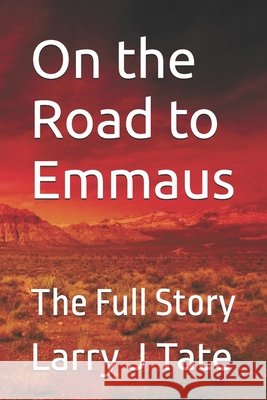 On the Road to Emmaus: The Full Story Tate, Larry J. 9798293446070 Independently Published