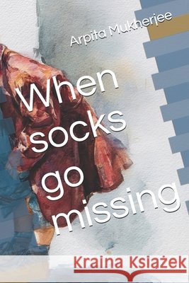 When socks go missing Mukherjee, Arpita 9798293494200