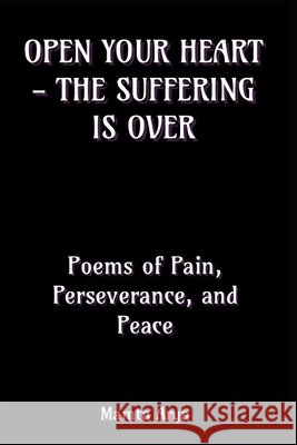 Open Your Heart - The Suffering is Over: Poems of Pain, Perseverance, and Peace Arya, Mamta 9798293505906