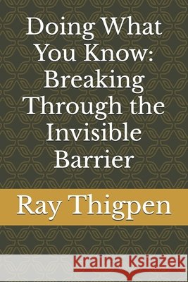 Doing What You Know: Breaking Through the Invisible Barrier Thigpen, Ray 9798293539314