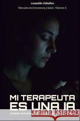 Mi Terapeuta Es Una IA: ¿Puede una máquina entender el alma humana? Ceballos del Castillo, Leopoldo 9798293709182 Independently Published