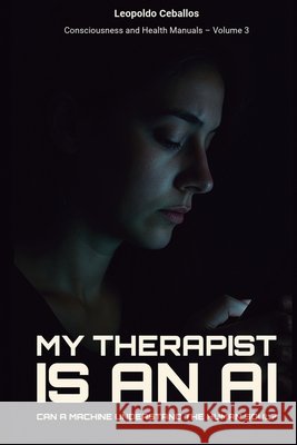 My Therapist Is an AI: Can a Machine Understand the Human Soul? Ceballos del Castillo, Leopoldo 9798293725410 Independently Published