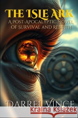 The Isle Ark: A Post-Apocalyptic Novel of Survival and Rebirth Vince, Darrel 9798293798261