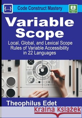 Variable Scope: Local, Global, and Lexical Scope Rules of Variable Accessibility in 22 Languages Edet, Theophilus 9798293923304