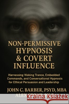 Non-Permissive Hypnosis & Convert Influence Stone, Alex, Barber, John C. 9798293924738