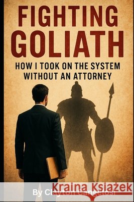 Fighting Goliath: How I Took on the System Without an Attorney Cangelosi, Clayton 9798293928699 Independently Published