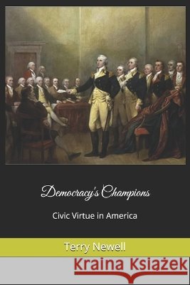 Democracy's Champions: Civic Virtue in America Newell, Terry 9798293970865
