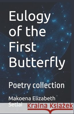 Eulogy of the First Butterfly: Poetry collection Publishing, Mels-Gaufi, Setlai, Makoena Elizabeth 9798294041908