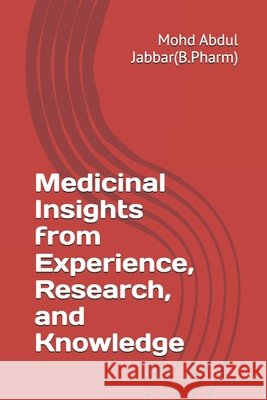 Medicinal Insights from Experience, Research, and Knowledge Jabbar, Mohd Abdul 9798294046514