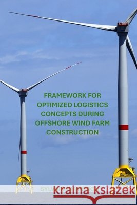 Framework for Optimized Logistics Concepts During Offshore Wind Farm Construction Haasis, Hans-Dietrich, Stein, Michael, Gaysse, Jérôme 9798294116408 Independently Published