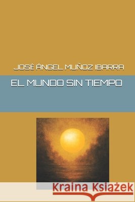 El Mundo Sin Tiempo Muñoz Ibarra, Jose Ángel 9798294135003