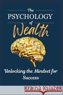 The Psychology of Wealth: Unlocking the Mindset for Success X. Shiva, Esha 9798294238346