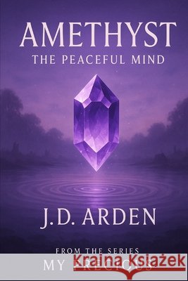 Amethyst: The Peaceful Mind Arden, Jd 9798294253646