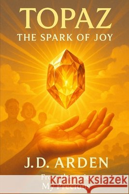 Topaz: The Spark of Joy Arden, Jd 9798294265847