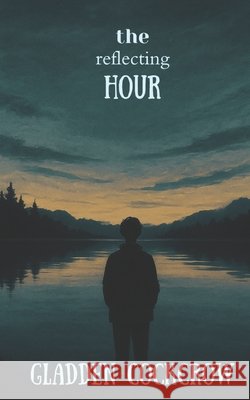 The Reflecting Hour: Verses of Introspection and Resilience Cockcrow, Gladden 9798294289379