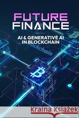 Future Finance - AI & Generative AI in Blockchain Qureshi, Bilal 9798294371173