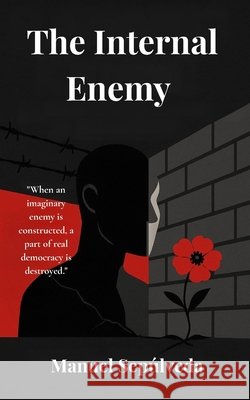 The Internal Enemy: Immigration and the New Face of Authoritarianism Zaya, Jimena Arias, Sepúlveda, Manuel A. 9798294424664