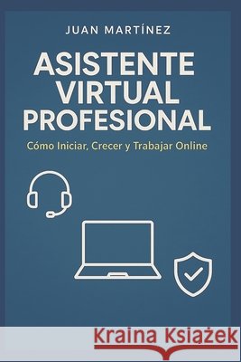Asistente Virtual Profesional: Cómo Iniciar, Crecer y trabajar Online Martinez, Juan 9798294435950