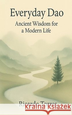 Everyday Dao: Ancient Wisdom for a Modern Life Torres, Ricardo 9798294459802