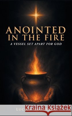 Anointed in the Fire: A Vessel Set Apart for God Spirit, Holy, Quintana Ny, Lucila 9798294492687