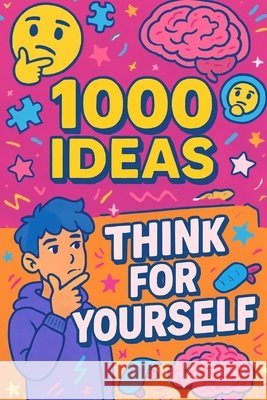 1000 Ideas: Think For Yourself: Be bold. Be smart. Be you. Raven, Sam 9798294525354