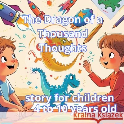 The Dragon of a Thousand Thoughts: story for children Garcia Zepeda, Benjamin 9798294532987