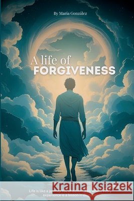A life of forgiveness Gonzalez Ovalle, Nelsa Maria 9798294535711