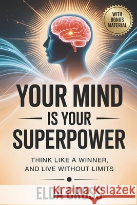 Your Mind Is Your Superpower: Think Like a Winner, Live Without Limits Cross, Elda 9798294538002 Independently Published