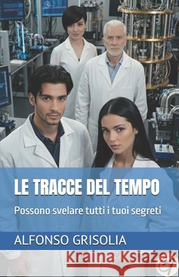 Le tracce del tempo: Possono svelare tutti i tuoi segreti Grisolia, Alfonso 9798294610388
