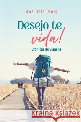 Desejo-te Vida!: Crónicas de Viagens Dinis, Ana Bela 9798294673826