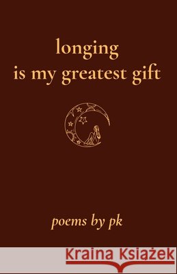 longing is my greatest gift K, P. 9798294694616 Independently Published