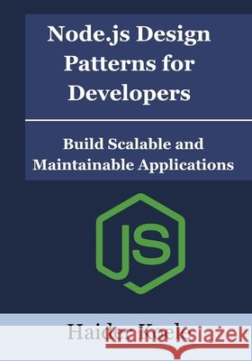 Node.js Design Patterns for Developers: Build Scalable and Maintainable Applications Koele, Haider 9798294774219 Independently Published