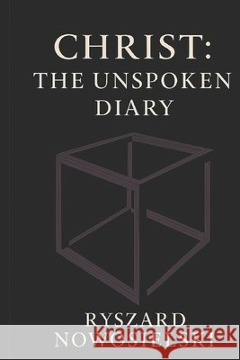 Christ: The Unspoken Diary: A Book of Thirteen Silences Nowosielski, Ryszard 9798294820503