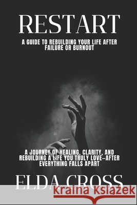 Restart: A Guide to Rebuilding Your Life After Failure or Burnout Cross, Elda 9798294838720 Independently Published