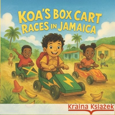 Koa's Big Adventure: Box Cart Races in Jamaica: A joyful ride through teamwork, creativity, and island fun! Belle, K. 9798294986827