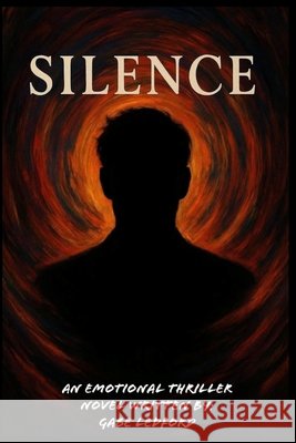 Silence: An Emotional Thriller: An Emotional Thriller Novel by Gabe Ledford Ledford, Gabe I. 9798295458156