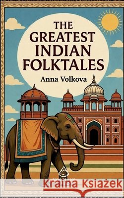 The Greatest Indian Folktales: Timeless Legends and Classic Folklore from the Heart of India Volkova, Anna 9798295464058