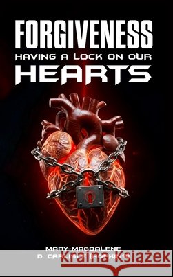 Forgiveness: Having A Lock On Our Hearts D. Carlisle (Hopkins), Mary-Magdalene 9798295479267