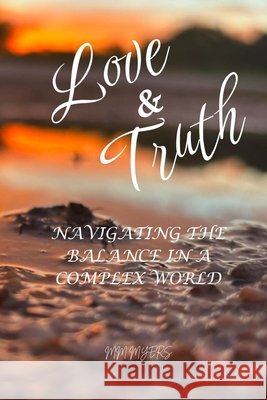 Love & Truth: Navigating the balance in a complex world Myers, MM, Publishing LLC, Firestorm 9798295491962 MM Myers