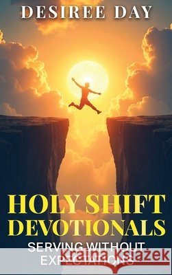 Holy Shift Devotionals Serving Without Expectation Day, Desiree 9798295502040