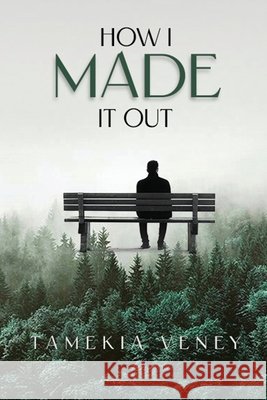 How I Made It Out: A Journey from Pain to Purpose Veney, Tamekia 9798295531620