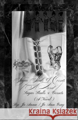 Sugar Skulls & Corsets (A Novel) Anna, Jo, Gray, Jo Ann 9798295547126 Jo Ann Gray